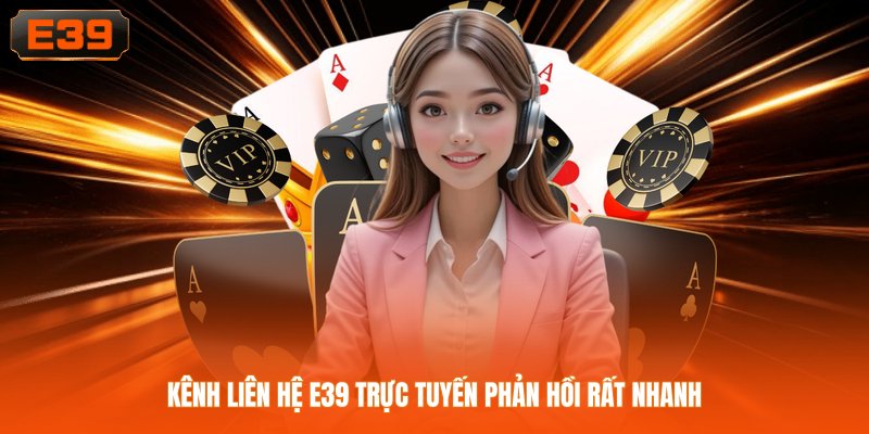Kênh liên hệ E39 trực tuyến phản hồi rất nhanh