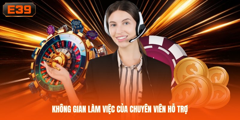 Không gian làm việc của chuyên viên hỗ trợ