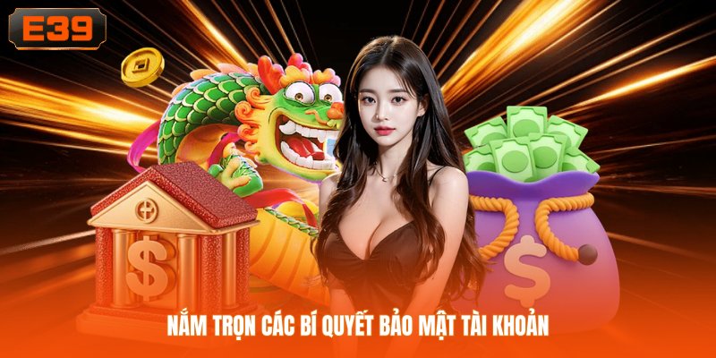 Nắm trọn các bí quyết bảo mật tài khoản
