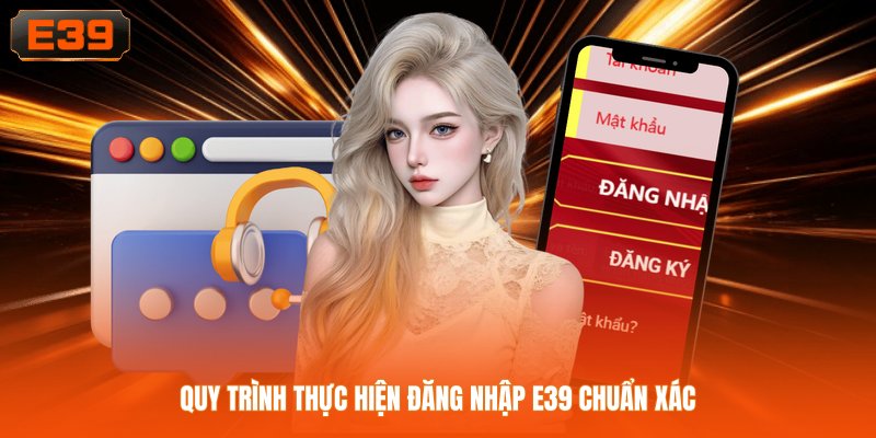 Quy trình thực hiện đăng nhập E39 chuẩn xác